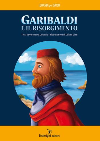 Garibaldi e il Risorgimento - Valentina Orlando - Libro Federighi 2020, I grandi per gioco | Libraccio.it
