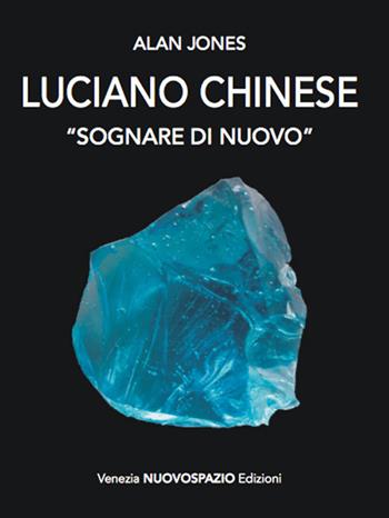 Luciano Chinese. Sognare di nuovo. Ediz. illustrata - Alan Jones - Libro Nuovospazio Edizioni 2017 | Libraccio.it