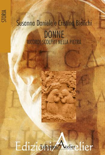 Donne. Ricordi scolpiti nella pietra - Susanna Daniele, Cristina Bianchi - Libro Atelier (Pistoia) 2015 | Libraccio.it