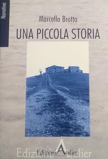 Una storia piccola - Marcello Brotto - Libro Atelier (Pistoia) 2016, Narrativa | Libraccio.it