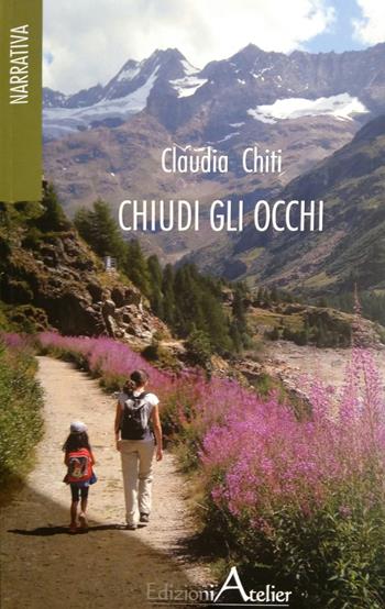 Chiudi gli occhi - Claudia Chiti - Libro Atelier (Pistoia) 2018, Narrativa | Libraccio.it