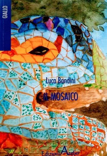 Il mosaico - Luca Bandini - Libro Atelier (Pistoia) 2019, Giallo/Noir | Libraccio.it