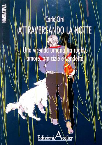 Attraversando la notte - Carlo Cirri - Libro Atelier (Pistoia) 2019 | Libraccio.it
