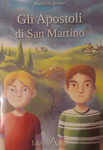 Gli apostoli di S. Martino - Marcello Brotto - Libro Atelier (Pistoia) 2021 | Libraccio.it