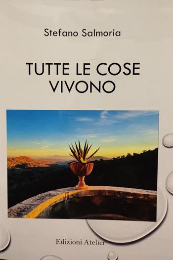 Tutte le cose vivono - Stefano Salmoria - Libro Atelier (Pistoia) 2022 | Libraccio.it