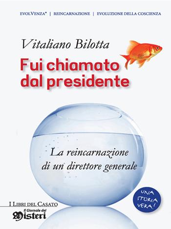 Fui chiamato dal presidente. La reincarnazione di un direttore generale - Vitaliano Bilotta - Libro I Libri del Casato 2015 | Libraccio.it