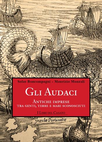 Gli audaci. Antiche imprese tra genti, terre e mari sconosciuti - Solas Boncompagni, Maurizio Monzali - Libro I Libri del Casato 2016 | Libraccio.it