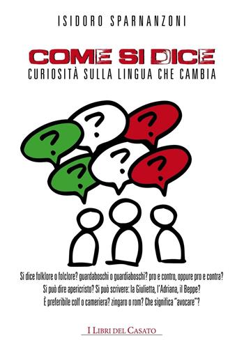 Come si dice. Curiosità sulla lingua che cambia - Isidoro Sparnanzoni - Libro I Libri del Casato 2016 | Libraccio.it