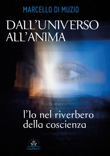 Dall'universo all'anima. L'io nel riverbero della coscienza - Marcello Di Muzio - Libro I Libri del Casato 2019 | Libraccio.it