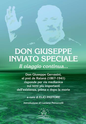 Don Giuseppe inviato speciale. Il viaggio continua... Don Giuseppe Gervasini el pret de Ratanà (1867-1941) risponde per via medianica sui temi più importanti dell'esistenza, prima e dopo la morte  - Libro I Libri del Casato 2022 | Libraccio.it