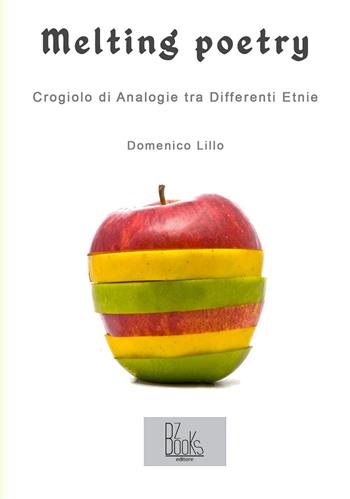 Melting poetry. Crogiolo di analogie tra differenti etnie - Domenico Lillo - Libro BZbooks Editore 2017, Poetry next | Libraccio.it