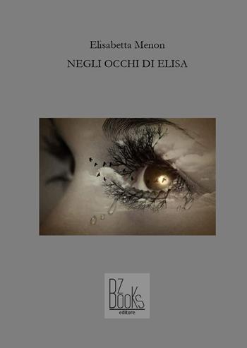 Negli occhi di Elisa - Elisabetta Menon - Libro BZbooks Editore 2020, Nuova poesia | Libraccio.it