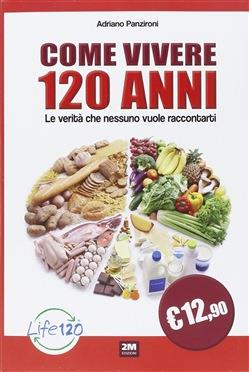 Come vivere 120 anni. Le verità che nessuno vuole raccontarti - Adriano Panzironi - Libro 2M 2016 | Libraccio.it