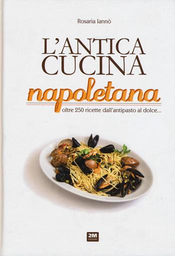 L' antica cucina napoletana - Rosaria Iannò - Libro 2M 2015 | Libraccio.it
