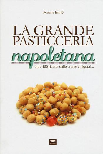La grande pasticceria napoletana - Rosaria Iannò - Libro 2M 2015 | Libraccio.it
