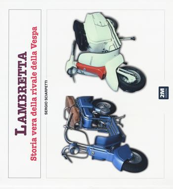 Lambretta. Storia vera della rivale della Vespa. Ediz. illustrata - Sergio Sciarpetti - Libro 2M 2015, Moto & miti | Libraccio.it