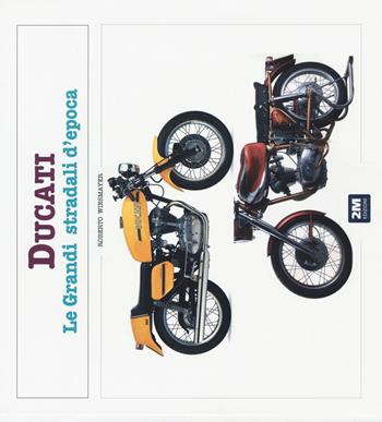 Ducati. Le grandi stradali d'epoca. Ediz. illustrata - Roberto Wiesmayer - Libro 2M 2015, Moto & miti | Libraccio.it