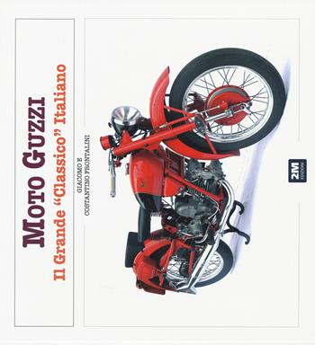 Moto Guzzi. Il grande «classico» italiano. Ediz. illustrata - Giacomo Frontalini, Costantino Frontalini - Libro 2M 2015, Moto & miti | Libraccio.it