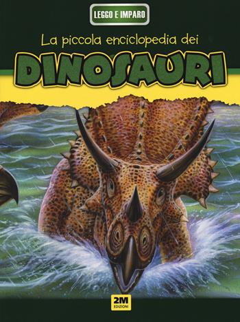 Dinosauri. La mia piccola enciclopedia. Ediz. illustrata  - Libro 2M 2015, Leggo e imparo | Libraccio.it