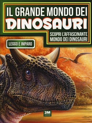 Il grande mondo dei dinosauri  - Libro 2M 2015, Leggo e imparo | Libraccio.it