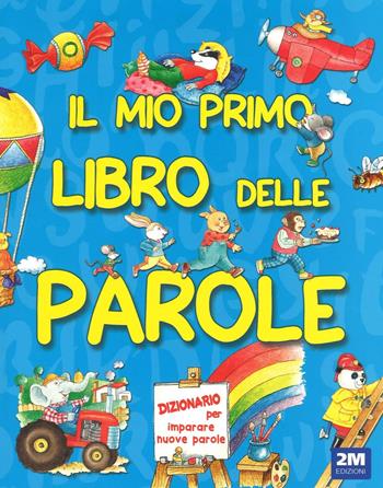 Il mio primo libro delle parole. Ediz. illustrata  - Libro 2M 2016, Leggo e imparo | Libraccio.it