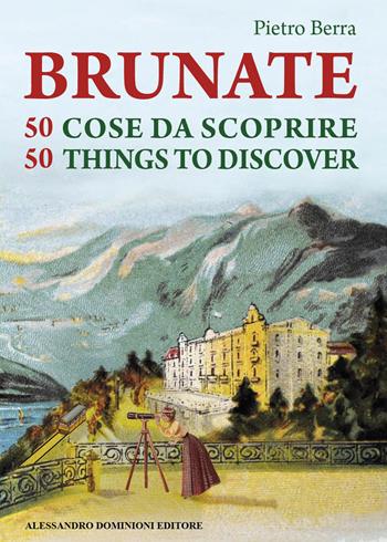 Brunate e 50 cose da scoprire-Brunate and 50 things to discover. Ediz. bilingue - Pietro Berra - Libro Dominioni 2015 | Libraccio.it