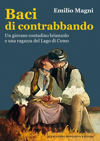 Baci di contrabbando. Un giovane contadino brianzolo e una ragazza del Lago di Como - Emilio Magni - Libro Dominioni 2015 | Libraccio.it