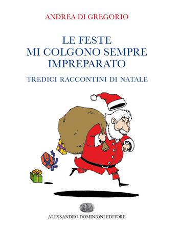 Le feste mi colgono sempre impreparato. Tredici raccontini di Natale - Andrea De Gregorio - Libro Dominioni 2015, Caramelle | Libraccio.it