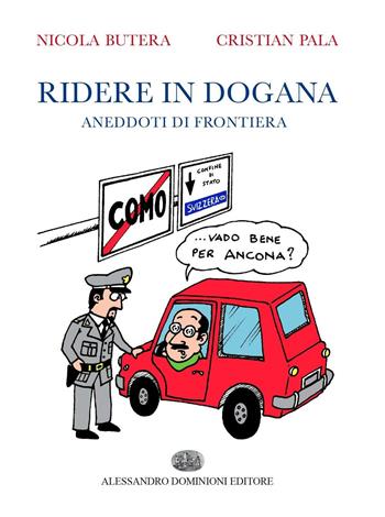 Ridere in dogana. Aneddoti di frontiera - Nicola Butera, Cristian Pala - Libro Dominioni 2016 | Libraccio.it