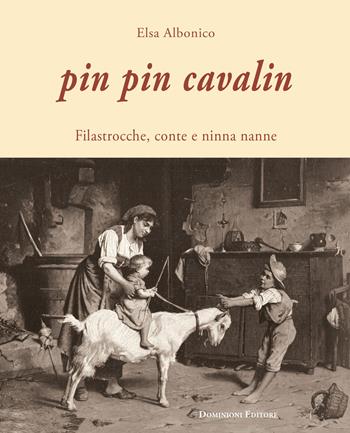 Pin Pin Cavalin. Filastrocche, conte e ninna nanne - Elsa Albonico - Libro Dominioni 2018 | Libraccio.it