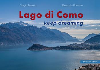 Lago di Como. Keep dreaming. Ediz. italiana e inglese - Alessandro Dominioni, Giorgio Bizzotto - Libro Dominioni 2019 | Libraccio.it