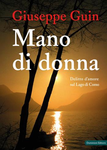 Mano di donna. Delitto d'amore sul Lago di Como - Giuseppe Guin - Libro Dominioni 2019 | Libraccio.it