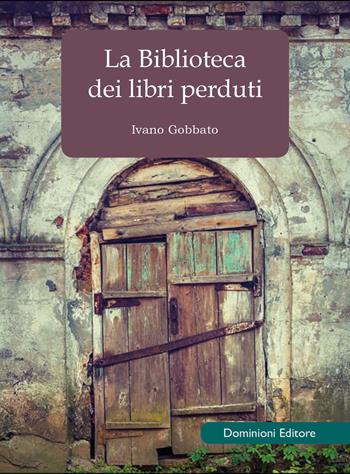 La biblioteca dei libri perduti - Ivano Gobbato - Libro Dominioni 2020 | Libraccio.it