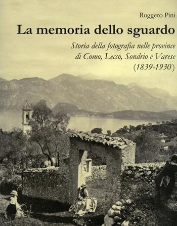 La memoria dello sguardo. Storia della fotografia nelle province di Como, Lecco, Sondrio, Varese (1839-1930). Ediz. illustrata - Ruggero Pini - Libro Dominioni 2020 | Libraccio.it