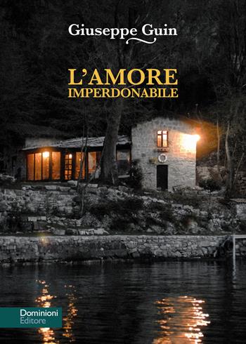 L'amore imperdonabile. Un mistero sul lago - Giuseppe Guin - Libro Dominioni 2022 | Libraccio.it