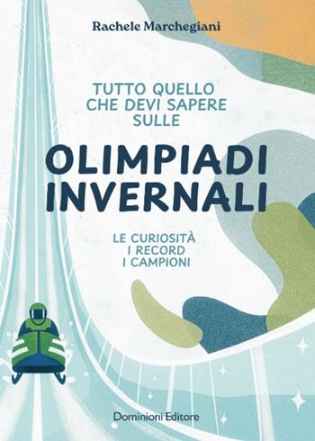 Tutto quello che devi sapere sulle Olimpiadi invernali. Le curiosità, i record, i campioni - Rachele Marchegiani - Libro Dominioni 2026 | Libraccio.it