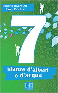 Sette stanze d'alberi e d'acqua - Paolo Pulcina, Roberta Invernizzi - Libro Edizioni Effedì 2014 | Libraccio.it