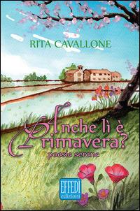 Anche lì è primavera? - Rita Cavallone - Libro Edizioni Effedì 2015 | Libraccio.it