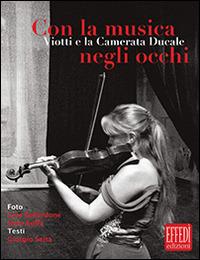 Con la musica negli occhi. Viotti e la camerata ducale - Cele Bellardone, Dino Boffa, Giorgio Seita - Libro Edizioni Effedì 2014 | Libraccio.it