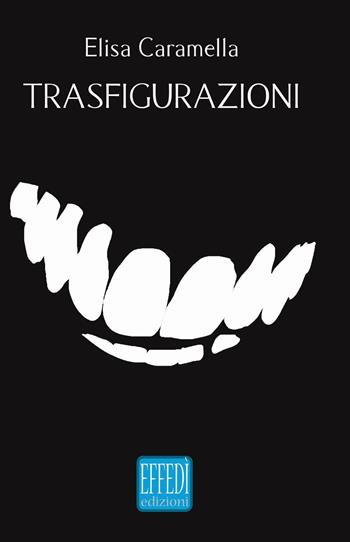 Trasfigurazioni - Elisa Caramella - Libro Edizioni Effedì 2016 | Libraccio.it