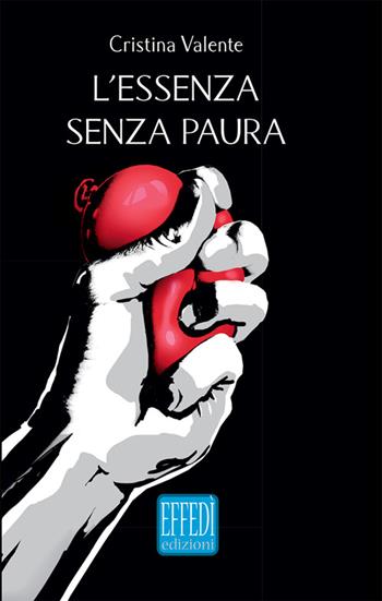 L' essenza senza paura - Cristina Valente - Libro Edizioni Effedì 2016 | Libraccio.it