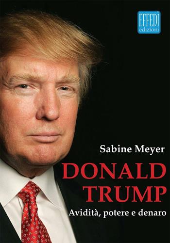 Donald Trump. Avidità, potere e denaro - Sabine Mayer - Libro Edizioni Effedì 2016 | Libraccio.it