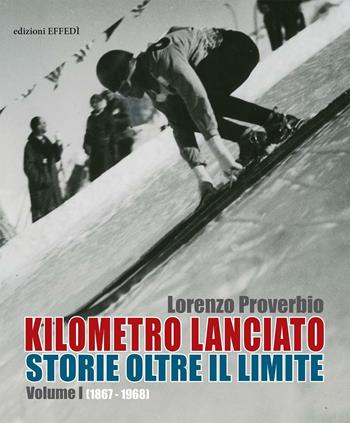 Kilometro lanciato. Storie oltre il limite. Vol. 1: 1867-1968. - Lorenzo Proverbio - Libro Edizioni Effedì 2016 | Libraccio.it