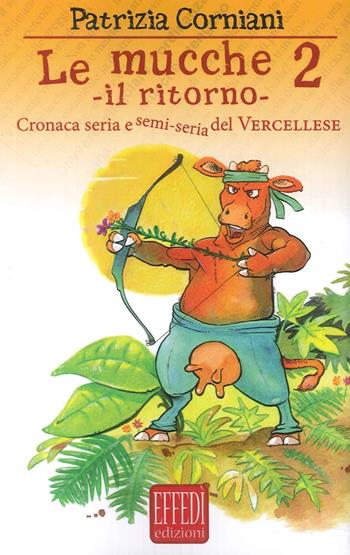 Le mucche 2. Il ritorno. Cronaca seria e semi seria del vercellese - Patrizia Corniani - Libro Edizioni Effedì 2016 | Libraccio.it