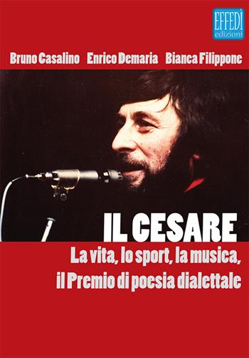Il Cesare. La vita, lo sport, la musica, il premio di poesia dialettale. Con Audio - Bruno Casalino, Enrico De Maria, Bianca Filippone - Libro Edizioni Effedì 2016 | Libraccio.it
