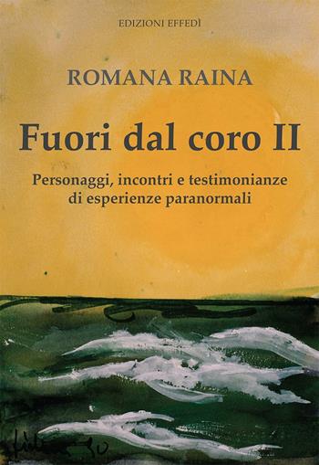 Fuori dal coro II. Personaggi, incontri e testimonianze di esperienze paranormali - Romama Raina - Libro Edizioni Effedì 2016 | Libraccio.it