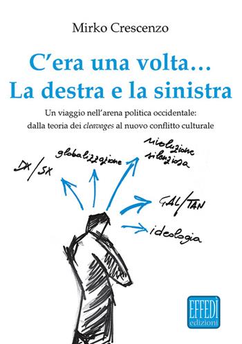 C'era una volta... La destra e la sinistra. Un viaggio nell'arena politica occidentale: dalla teoria dei cleavages al nuovo conflitto culturale - Mirko Crescenzo - Libro Edizioni Effedì 2016 | Libraccio.it