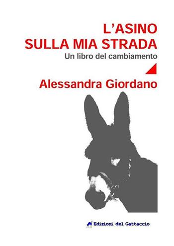 L'asino sulla mia strada. Un libro del cambiamento - Alessandra Giordano - Libro Edizioni del Gattaccio 2016, Il nostro maggio | Libraccio.it