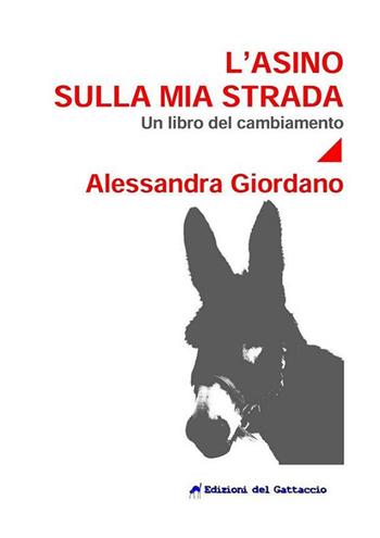 L' asino sulla mia strada. Un libro del cambiamento - Alessandra Giordano - Libro Edizioni del Gattaccio 2016, Il nostro maggio | Libraccio.it