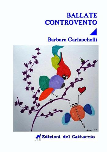 Ballate controvento - Barbara Garlaschelli - Libro Edizioni del Gattaccio 2016, Poesie dell'acqua scritta | Libraccio.it